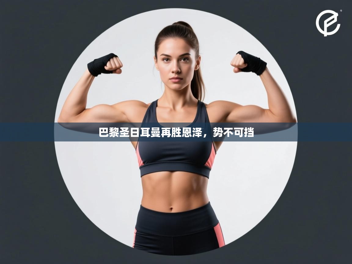 巴黎圣日耳曼再胜恩泽，势不可挡