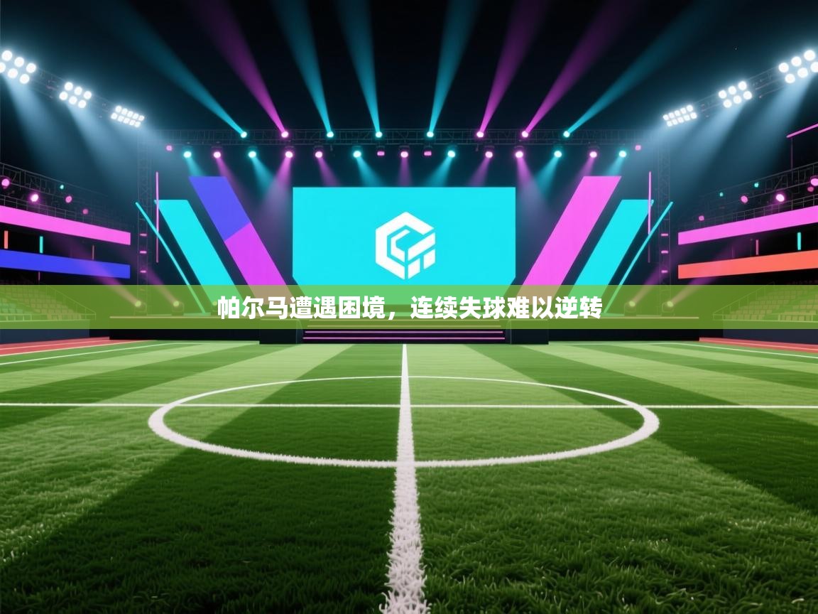 帕尔马遭遇困境，连续失球难以逆转