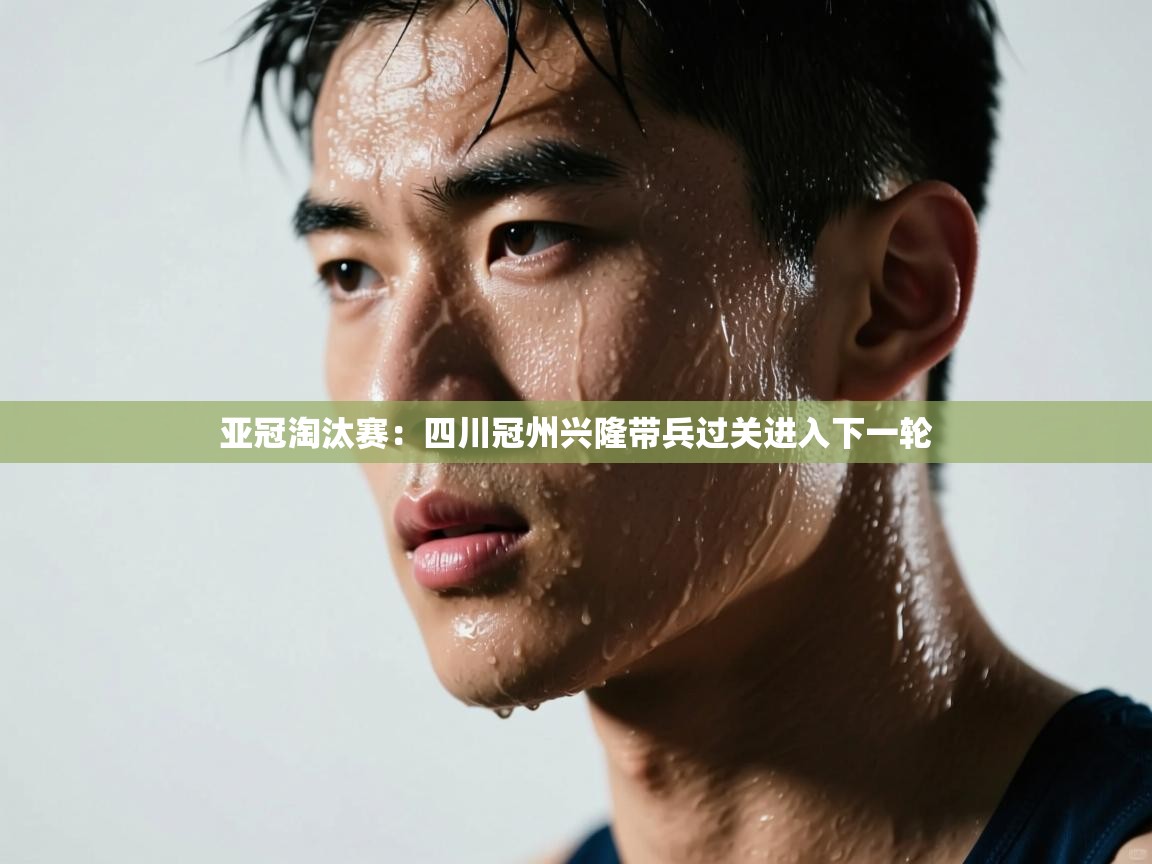 亚冠淘汰赛：四川冠州兴隆带兵过关进入下一轮  第2张